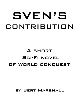 Sven's Contribution A short Sci-Fi novel of world conquest by Bert Marshall